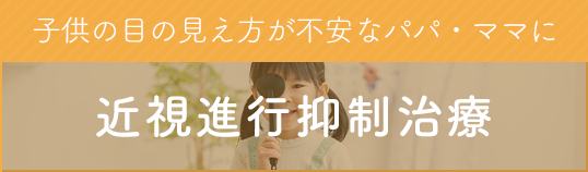子供の目の見え方が不安なパパ・ママに 近視進行抑制治療